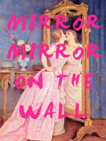 MIRROR MIRROR ON THE WALL