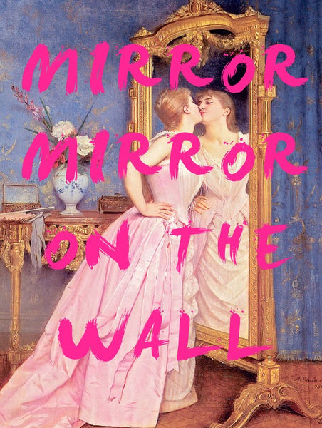 MIRROR MIRROR ON THE WALL