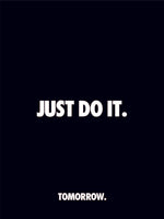 Just Do It - Tomorrow