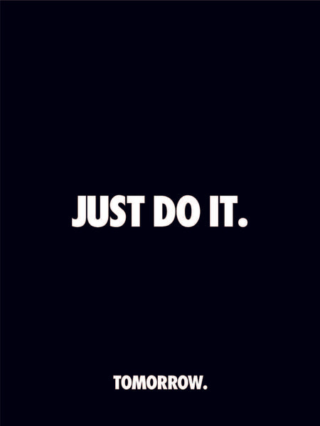 Just Do It - Tomorrow